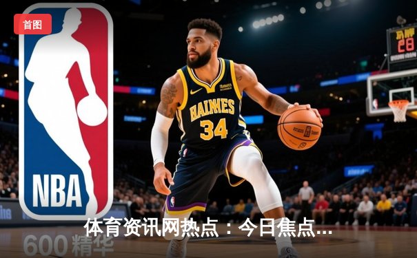 体育资讯网热点：今日焦点新闻