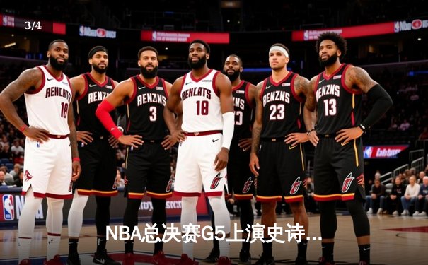 NBA总决赛G5上演史诗逆转 掘金末节轰21-0攻势卫冕冠军 - 3
