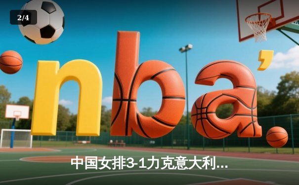 中国女排3-1力克意大利 朱婷狂砍28分率队夺世界联赛分站赛冠军 - 2