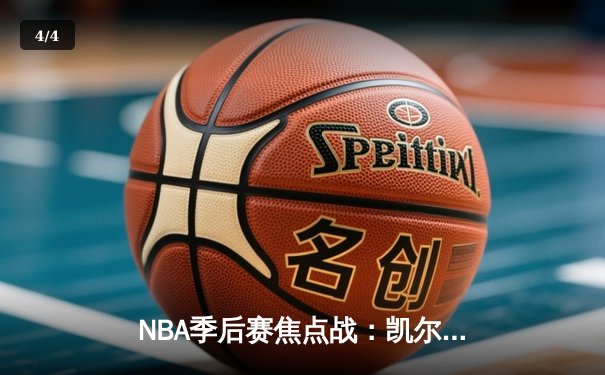NBA季后赛焦点战：凯尔特人加时险胜雄鹿，塔图姆狂砍42分率队逆转 - 4