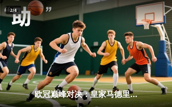 欧冠巅峰对决：皇家马德里加时鏖战2-1力克多特蒙德，维尼修斯传射建功荣膺MVP - 2