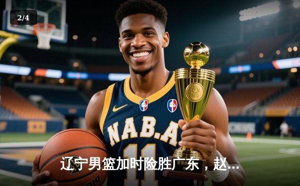 辽宁男篮加时险胜广东，赵继伟30+10率队夺赛点 - 2