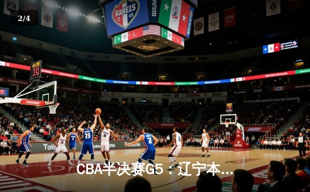 CBA半决赛G5：辽宁本钢加时险胜广东宏远，赵继伟33分率队挺进总决赛 - 2