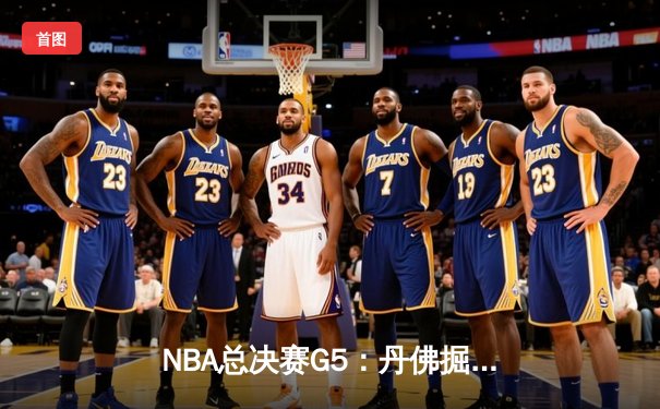 NBA总决赛G5：丹佛掘金主场逆转迈阿密热火，约基奇三双率队夺赛点