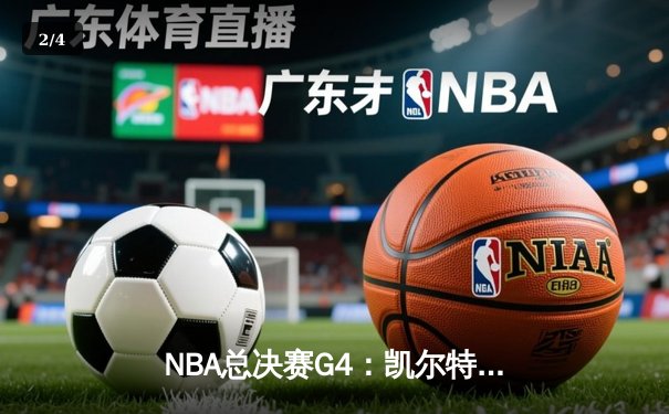 NBA总决赛G4：凯尔特人绝地反击，布朗关键三分锁定胜局 - 2